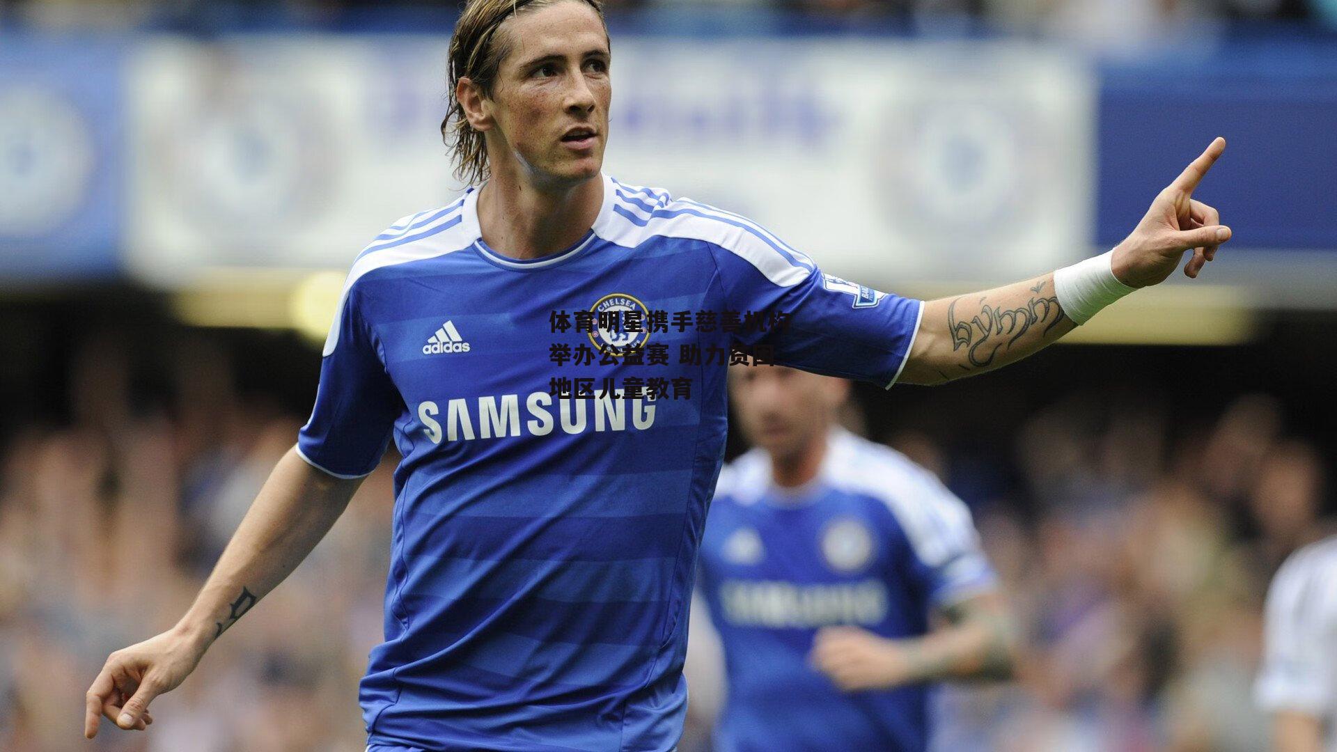 体育明星携手慈善机构举办公益赛 助力贫困地区儿童教育