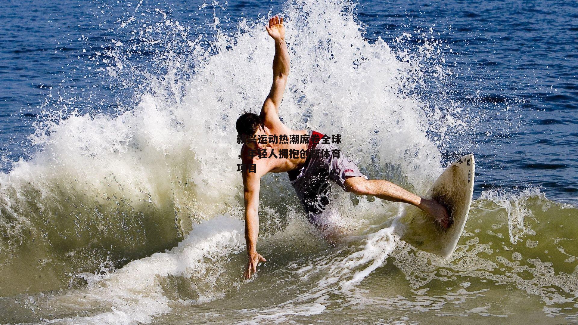 【b体育app】新兴运动热潮席卷全球，年轻人拥抱创新体育项目