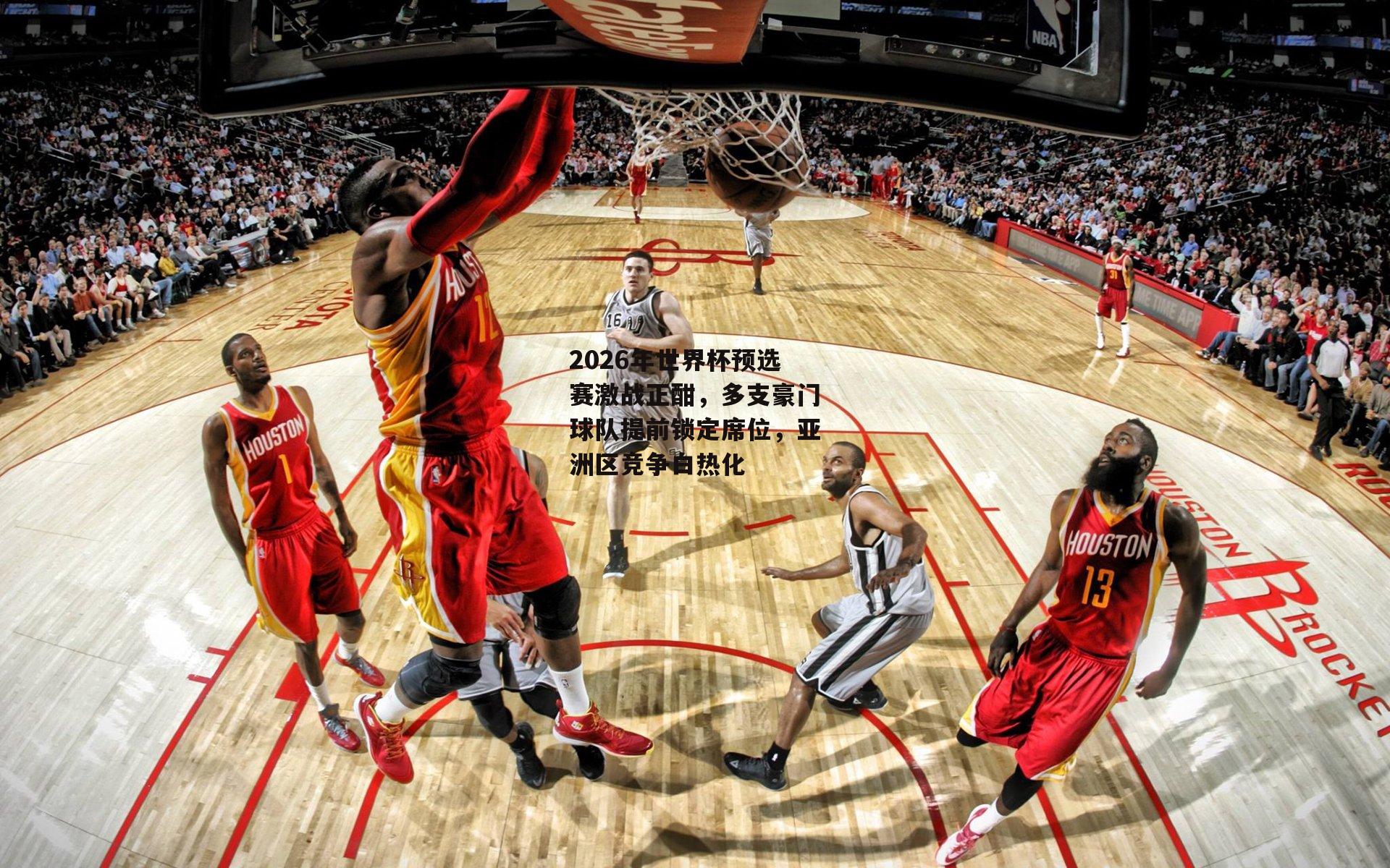 2026年世界杯预选赛激战正酣，多支豪门球队提前锁定席位，亚洲区竞争白热化|b体育app